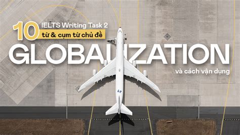 Từ Vựng Ielts Writing Task 2 Globalization Và Bài Mẫu