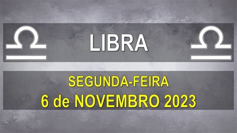 LIBRA Segunda 06 11 2023 Previsões para o Signo HORÓSCOPO DO DIA