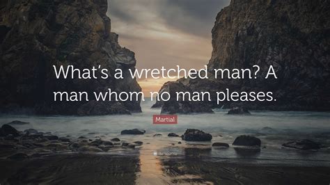 Martial Quote “what’s A Wretched Man A Man Whom No Man Pleases ”