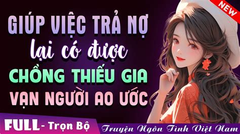 GIÚP VIỆC TRẢ NỢ LẠI CÓ ĐƯỢC CHỒNG THIẾU GIA VẠN NGƯỜI AO ƯỚC FULL