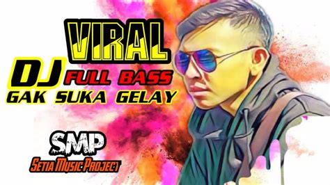 Dj Ga Suka Gelay Slow Full Bass Tik Tok Remix Terbaru Dj Setia