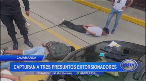 Cajamarca Capturan A Tres Presuntos Extorsionadores SOLTV PERU