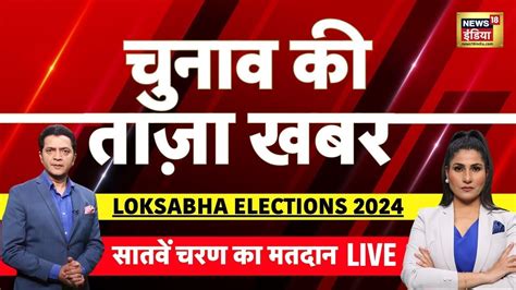 Live Aaj Ki Taaza Khabar Lok Sabha Election 7th Phase Voting Pm Modi