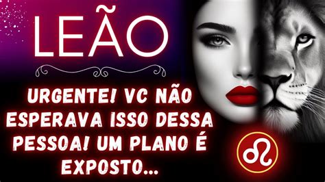 LeÃo♌ Urgente Vc NÃo Esperava Isso Dessa Pessoa Um Plano É Exposto Youtube