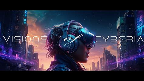 Visions Of Cyberia Futuristic Cyberpunk Ambient Music The Most