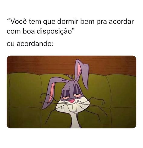 Você tem que dormir bem pra acordar boa disposição Eu acordando