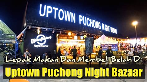 LEPAK MAKAN DAN MEMBELI BELAH DI UPTOWN PUCHONG NIGHT BAZAAR UPNB