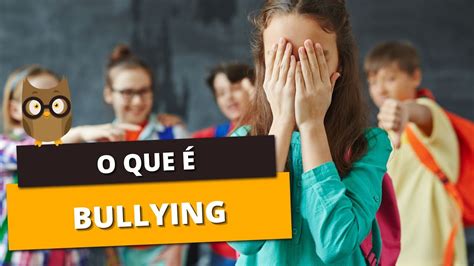 O Que É Bullying Conheça Tudo Sobre Essa Prática Abominável Youtube