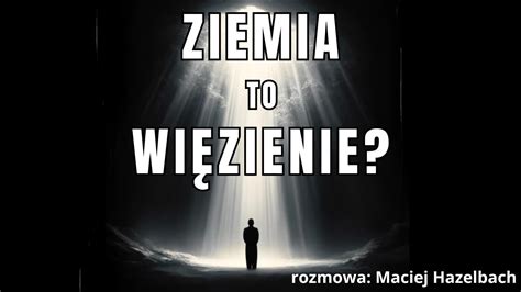 Czy Ycie Na Ziemi To Wi Zienie Czy Ka Dy Wyzwoli Si Po Mierci