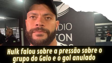 Bastidores Hulk Fala Sobre A Press O Sobre O Grupo Do Galo E O Gol