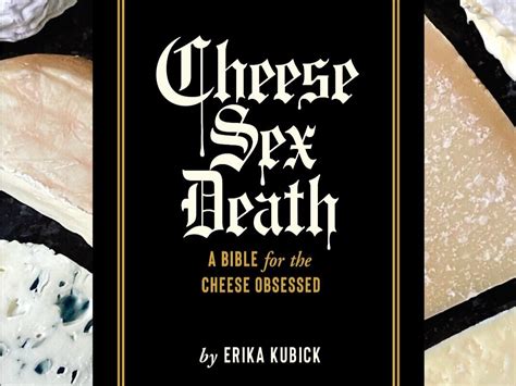 Cheese Sex Death A Bible For The Cheese Obsessed — Cheese Sex Death