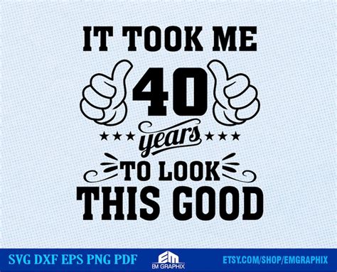 40th Birthday SVG It Took Me 40 Years To Look This Good 40 Etsy