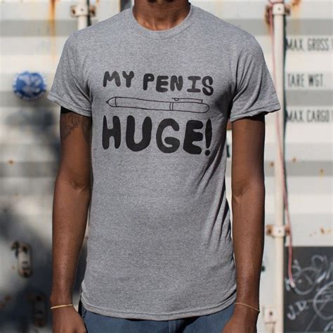 My Pen Is Huge Funny Shirts For Men T Shirt Dollar Shirt