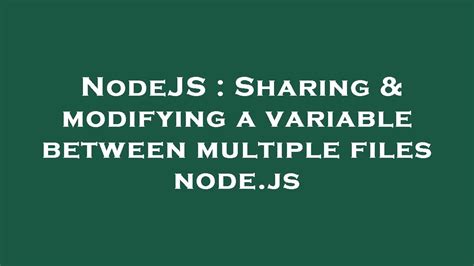 Nodejs Sharing And Modifying A Variable Between Multiple Files Node Js