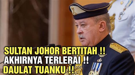 Sultan Johor Bertitah Akhirnya Terlerai Daulat Tuanku Youtube