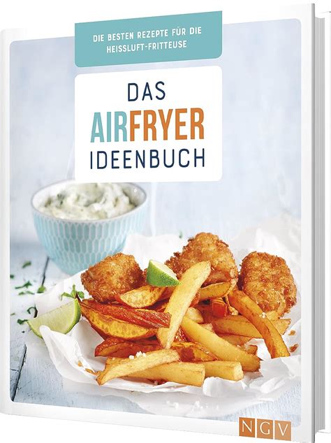 Das Airfryer Ideenbuch besten Rezepte für Heißluft Fritteuse