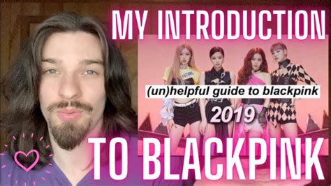 FIRST TIME REACTING TO BLACKPINK AN UNHELPFUL GUIDE TO BLACKPINK 2019