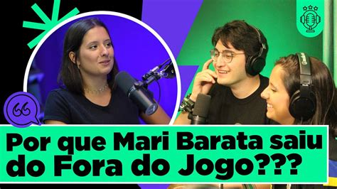 Mari Barata Manda A Real E Explica Por Que Saiu Do Fora Do Jogo Youtube