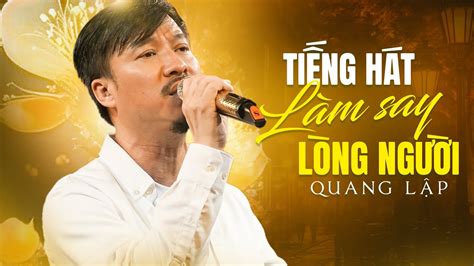 Tiếng Hát Làm Say Lòng Người Quang Lập Top Hits Giọng Hát Cất Lên