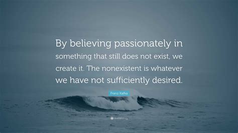 Franz Kafka Quote By Believing Passionately In Something That Still