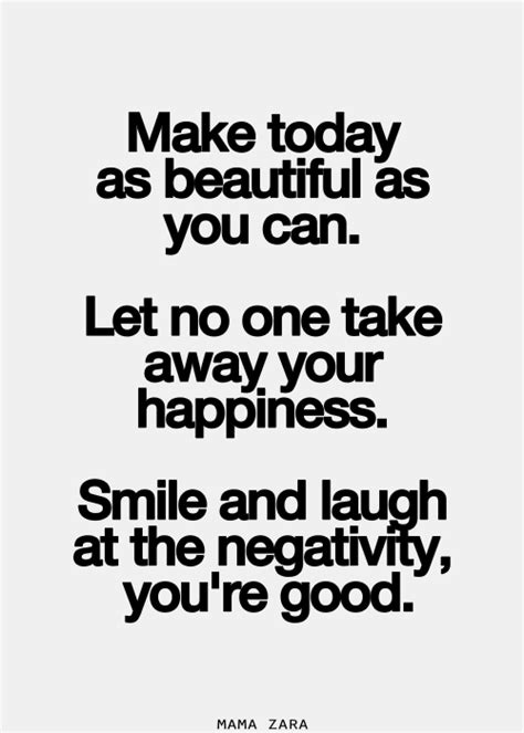 Make Today As Beautiful As You Can Let No One Take Away Your Happiness