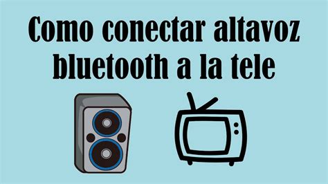 Guía paso a paso Cómo conectar un altavoz Bluetooth a tu televisor en