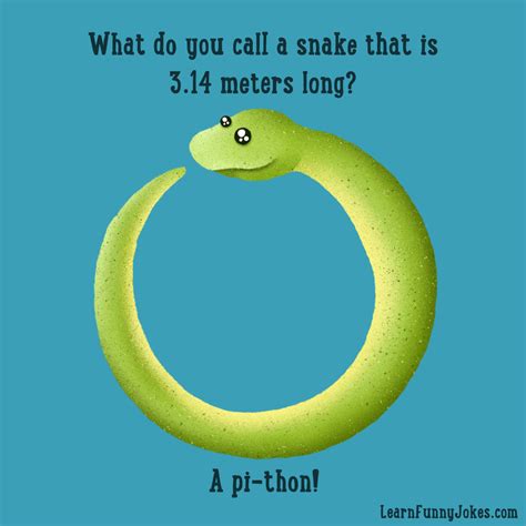 What do you call a snake that is 3.14 meters long? A pi-thon! — Learn Funny Jokes