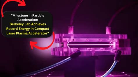 Berkeley Lab Achieves Record Energy In Compact Laser Plasma Accelerator