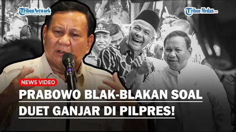 Prabowo Blak Blakan Soal Duet Dengan Ganjar Di Pilpres 2024 Mandat