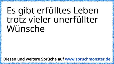 Es gibt erfülltes Leben trotz vieler unerfüllter Wünsche Spruchmonster de