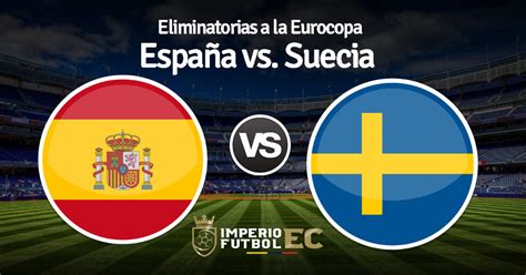 Ver Espa A Vs Suecia En Vivo Previa Alineaciones Y Canales Para Ver