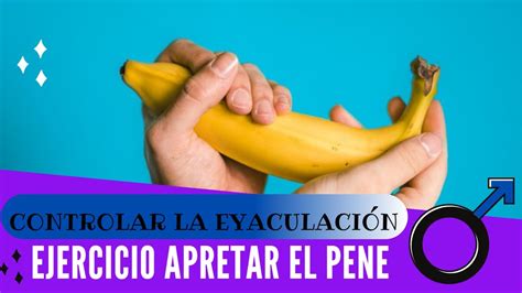 Ejercicio Apretar El Pene Para Controlar La Eyaculaci N Youtube