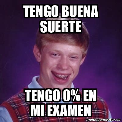 Meme Bad Luck Brian Tengo Buena Suerte Tengo En Mi Examen