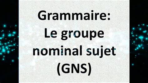 Le Groupe Nominal Sujet Gns Youtube