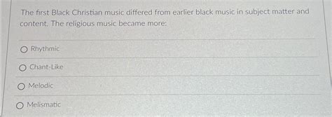 Solved The first Black Christian music differed from earlier | Chegg.com