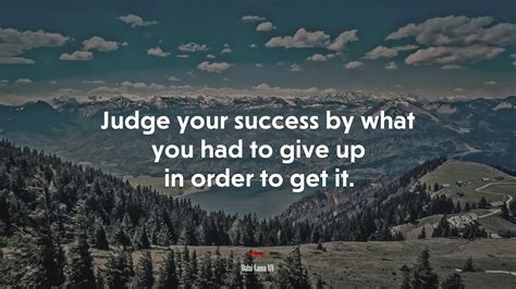 646610 Judge Your Success By What You Had To Give Up In Order To Get