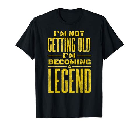 I M Not Getting Old I M Becoming A Legend T Shirt