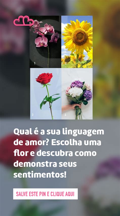 Qual A Sua Linguagem De Amor Escolha Uma Flor E Descubra Como