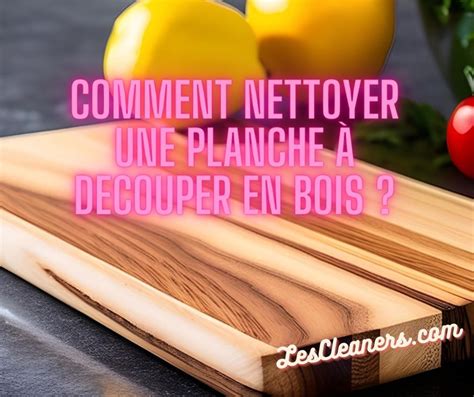 Comment Nettoyer Et Entretenir Une Planche D Couper En Bois