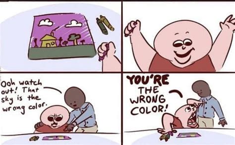 Your The Wrong Color The Sky Is The Wrong Color Know Your Meme