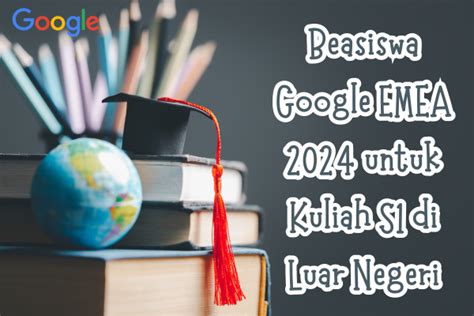 Beasiswa Google Emea Untuk Kuliah S Di Luar Negeri Scholars