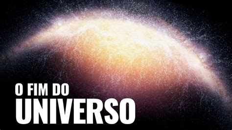 O FIM DO UNIVERSO COMO SERÁ E QUANDO YouTube