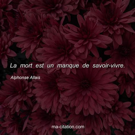 La Mort Est Un Manque De Savoir Vivre Alphonse Allais Ma Citation