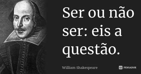 Ser Ou N O Ser Eis A Quest O William Shakespeare Pensador