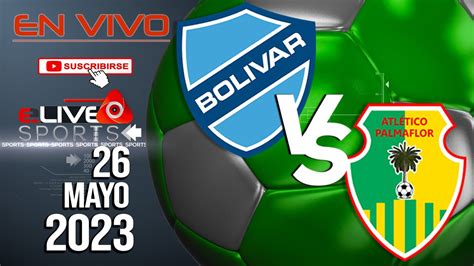 Bolivar Vs Atletico Palmaflor En Vivo I Bolivia Liga Del F Tbol