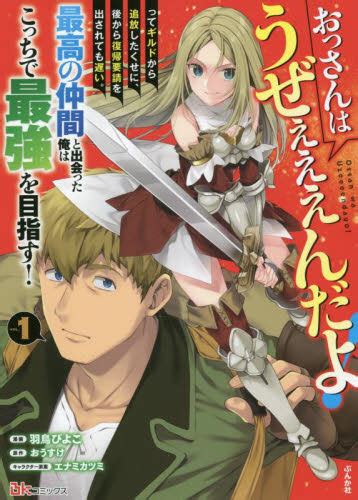 おっさんはうぜぇぇぇんだよ！ってギルドから追放したくせに、後から復帰要請を出されても遅い。最高の仲間と出会った俺はこっちで最強を目指す！ 1