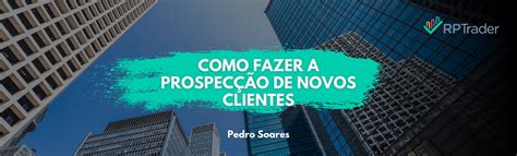 Como Fazer Prospecção de Novos Clientes RPTrader