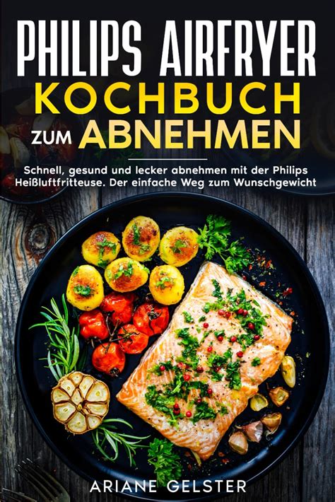 Philips Airfryer Kochbuch Zum Abnehmen Schnell Gesund Und Lecker