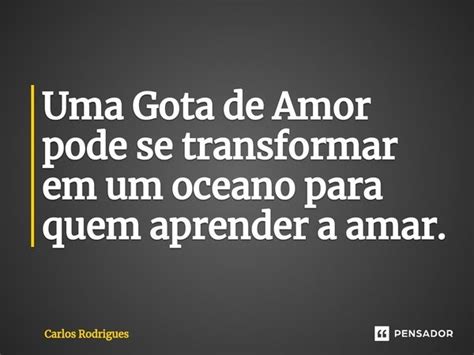 ⁠uma Gota De Amor Pode Se Transformar Carlos Rodrigues Pensador