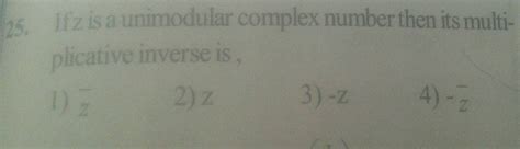 If Z Is A Unimodular Complex Number Then Its Multi Nplicative